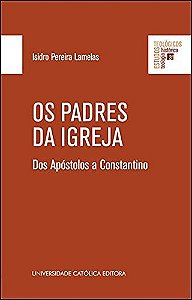 Os Padres Da Igreja - Dos Apóstolos A Constantino