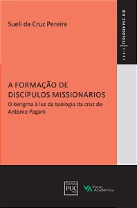 A formação de discípulos missionários - O kerigma à luz da teologia da cruz de Antonio Pagani
