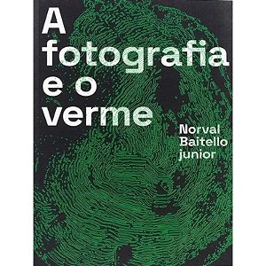 A Fotografia E O Verme - Norval Baitello Jr