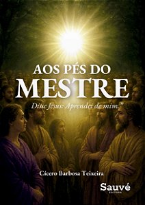 Aos Pés do Mestre: Disse Jesus: “Aprendei de mim...”