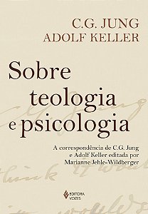 Sobre teologia e psicologia - A correspondência de C. G. Jung e Adolf Keller editada por Marianne Jehle-Wildberger - A correspondência de C. G. Jung e Adolf Keller editada por Marianne Jehle-Wildberger