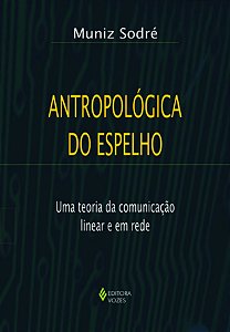 Antropológica do espelho - Uma teoria da comunicação linear e em rede - Uma teoria da comunicação linear e em rede