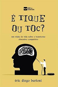 É Tique Ou Toc?	 - Um Relato De Vida Sobre O Transtorno Obsessivo Compulsivo