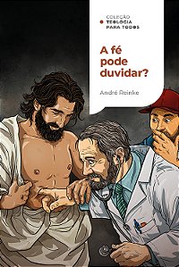 A Fé Pode Duvidar?: Como Lidar Com A Dúvida Em Um Mundo De Convicções | Coleção Teologia Para Todos