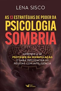 As 13 estratégias de poder da psicologia sombria: Aprenda a se proteger da manipulação e saiba influenciar as pessoas com inteligência