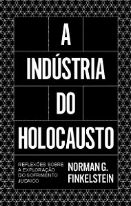 A indústria do Holocausto: reflexões sobre a exploração do sofrimento judeu