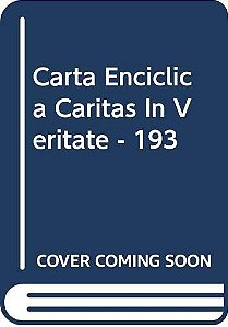 Carta Encíclica Caritas In Veritate - 193: Sobre O Desenvolvimento Humano Integral Na Caridade E Na Verdade