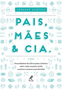 Pais, mães & cia.: Uma coletânea de informações e histórias sobre recém-nascidos, bebês, meninas e meninos e suas famílias