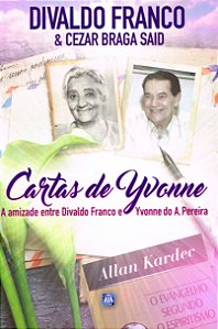 Cartas De Yvonne - A Amizade Entre Divaldo Franco E Yvonne Do A. Pereira