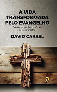 A Vida Transformada Pelo Evangelho - David Carrel