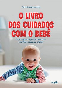 O Livro Dos Cuidados Com O Bebê: Tudo O Que Você Precisa Saber Para Criar Filhos Saudáveis E Felizes