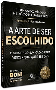 A arte de ser escolhido: O guia de comunicação para vencer qualquer eleição: de síndico a presidente da República
