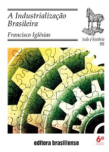 A Industrializacao Brasileira - Tudo E Historia - 6
