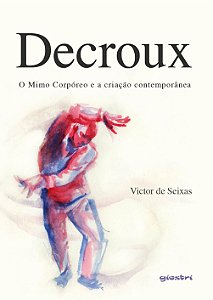 Decroux – O Mimo Corpóreo e a criação contemporânea