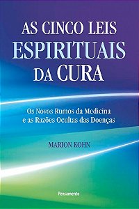 As cinco leis espirituais da cura: Os novos rumos da medicina e as razões ocultas das doenças