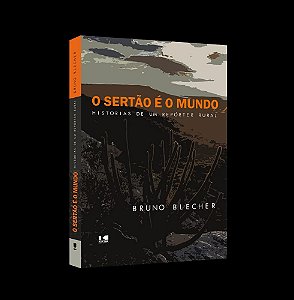 O sertão é o mundo: Histórias de um repórter rural