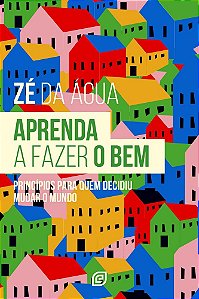 Aprenda a fazer o bem: Princípios para quem decidiu mudar o mundo