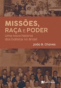 Missões, raça e poder: uma nova história dos batistas no Brasil