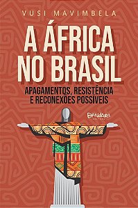 A África No Brasil: Apagamentos, Resistência E Reconexões Possíveis