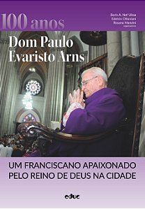 Dom Paulo Evaristo Arns - Um Franciscano Apaixonado Pelo Reino De Deus Na Cidade