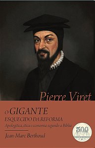 Pierre Viret - O Gigante Esquecido Da Reforma