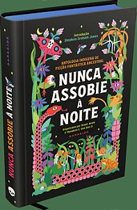 Nunca Assobie à Noite: Antologia Indígena de Ficção Fantástica Ancestral