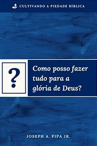 Como Posso Fazer Tudo Para A Glória De Deus?