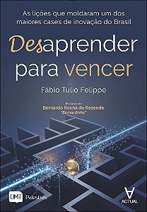 Desaprender para vencer: as lições que moldaram um dos maiores cases de inovação do Brasil