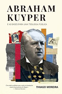 Abraham Kuyper E As Bases Para Uma Teologia Pública