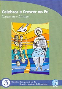 Celebrar E Crescer Na Fe - Catequese E Liturgia -  Col. Catequese A Luz Do Diretorio Nacional Da Catequese 3