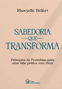 Sabedoria que transforma: princípios de Provérbios para uma vida prática com Deus