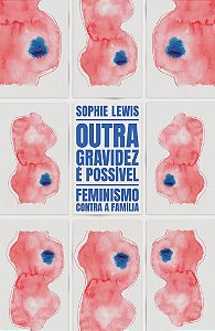 Outra gravidez é possível: feminismo contra a família