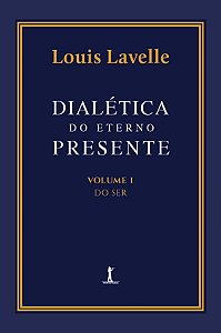Dialética do eterno presente: Volume I - Do Ser