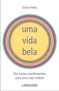 Uma Vida Bela - 10 Novos Mandamentos Para Uma Vida Melhor - 1