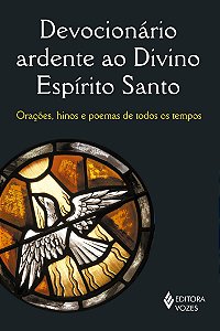 Devocionário ardente ao divino espírito santo: orações, hinos e poemas de todos os tempos