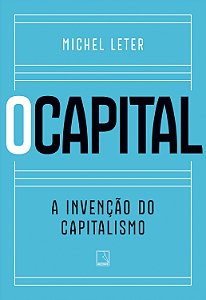 O capital: a invenção do capitalismo