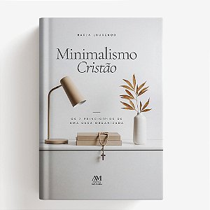 Minimalismo Cristão: Os 7 Princípios de Uma Casa Organizada (Volume 1)