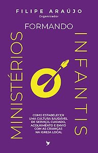 Formando Ministérios Infantis: Como estabelecer uma cultura saudável de serviço, cuidado, acolhimento e envio com as crianças na igreja local