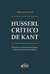 Husserl crítico de Kant: Perspectivas e limites do idealismo transcendental fenomenológico