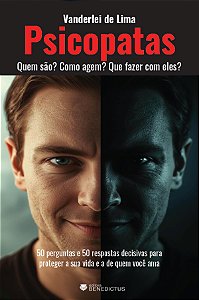Psicopatas: Quem são? Como agem? Que fazer com eles?
