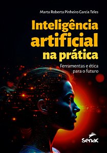 Inteligência artificial na prática: ferramentas e ética para o futuro