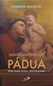 Santo Antônio de Pádua: por onde passa, entusiasma: por onde passa, entusiasma