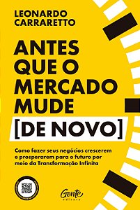 Antes que o mercado mude [de novo]: Como fazer seus negócios crescerem e prosperarem para o futuro por meio da transformação infinita