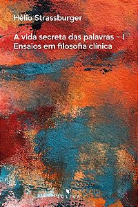 A vida secreta das palavras I: ensaios em Filosofia Clínica