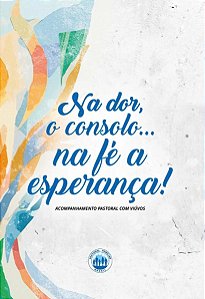 Na Dor, O  Consolo, Na Fé, A Esperança - Acpmpanhamento Pastoral Com Viuvos