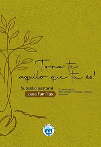 Torna-Te Aquilo Que Tu És!  Subsídio Pastoral Para Famílias