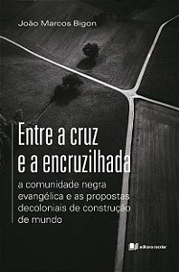 Entre a cruz e a encruzilhada: a comunidade negra evangélica e as propostas decoloniais de construção de mundo
