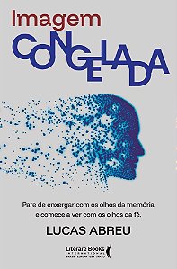 Imagem congelada: Pare de enxergar com os olhos da memória e comece a ver com os olhos da fé