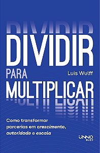 Dividir para multiplicar: Como transformar parceiras em crescimento, autoridade e escala