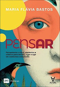 Pensar: pensamento crítico, sistêmico e criativo para decidir, criar e agir em contextos complexos